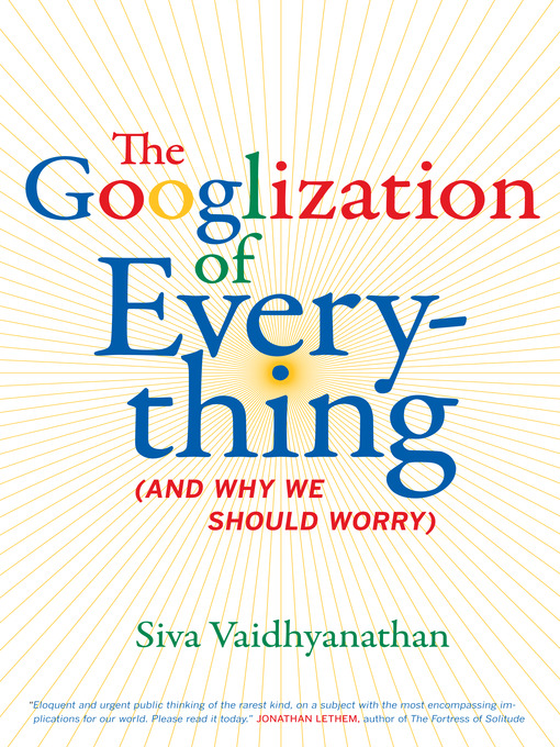Title details for The Googlization of Everything by Siva Vaidhyanathan - Available